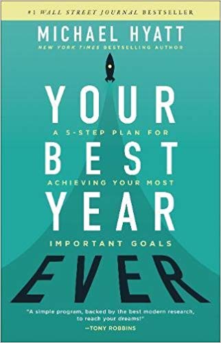Your Best Year Ever: A 5-Step Plan for Achieving Your Most Important Goals by Michael Hyatt